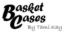 Basket Cases by Tami Kay