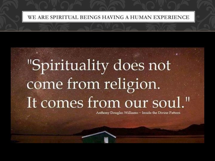 We are all spiritual beings having a human experie