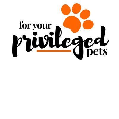 For Your Privileged Pets