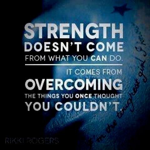 Strength from overcoming...not doing.