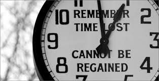 Time lost cannot be regained.