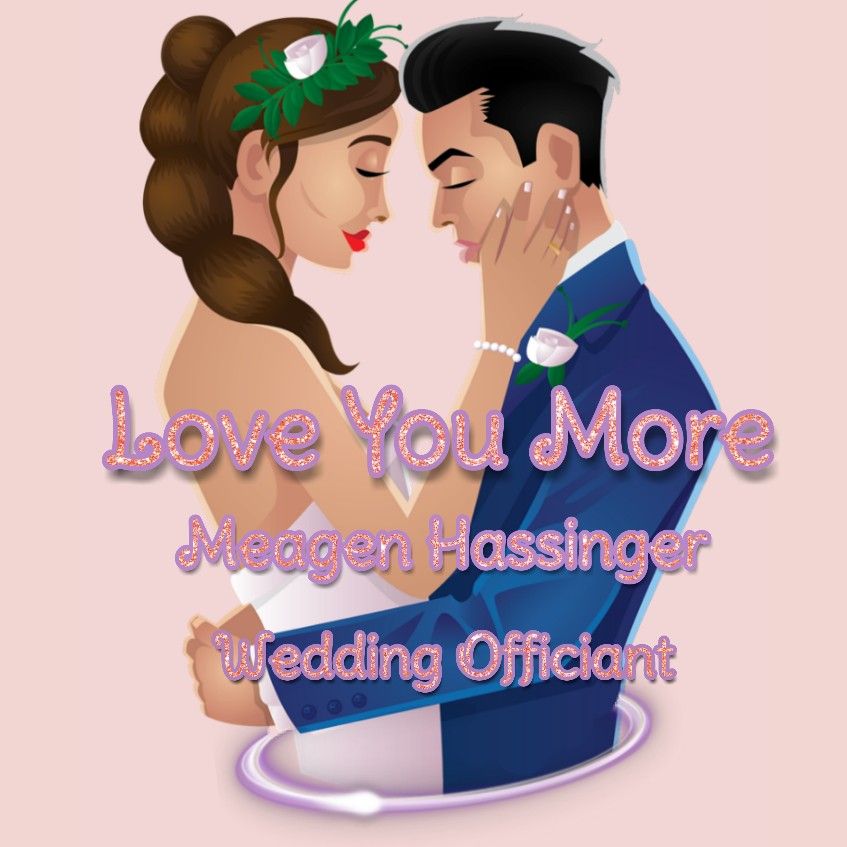 Love you more, Meagen Hassinger Wedding Officiant