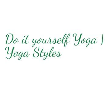 Do it Yourself Yoga Styles
