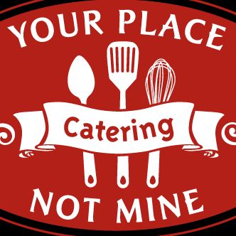 Your Place Not Mine Catering