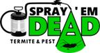 Spray'em Dead Termite & Pest Mgt