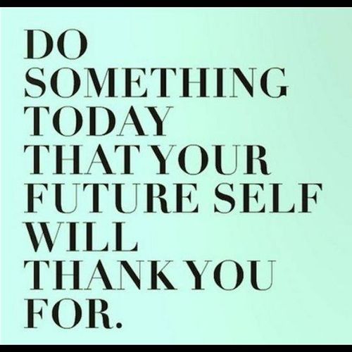 Do something today that your future self will than