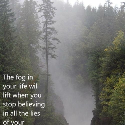 The fog in your life will lift when you stop belie