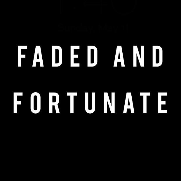 Faded & Fortunate