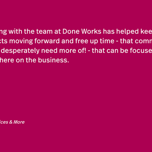 "Working with the team at Done Works has helped ke