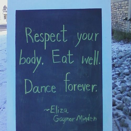 Respect your body. Eat well. Dance forever! We loo