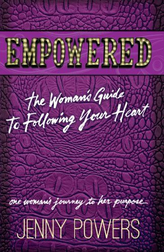 Empowered: The Woman's Guide to Following Your Hea