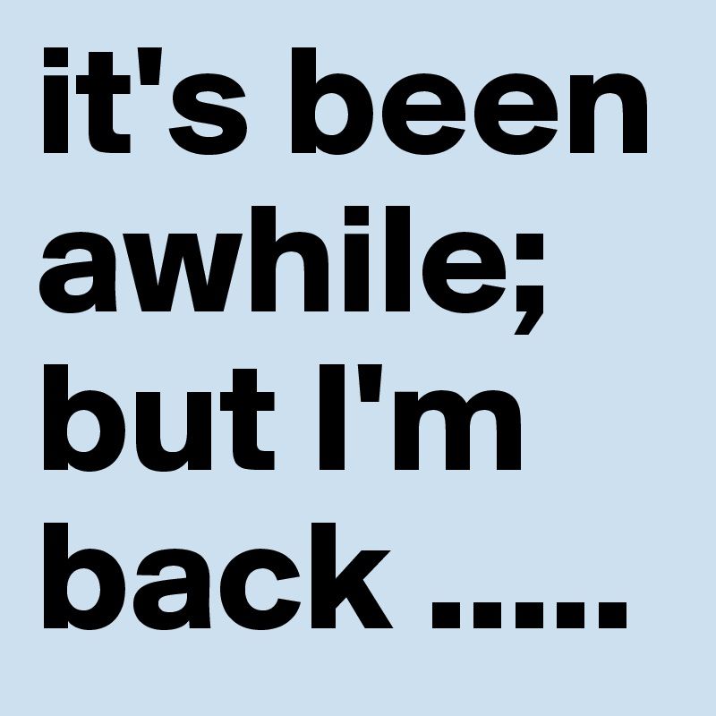 I am back. Never really went anywhere, still worki