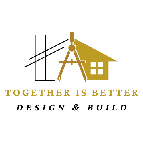 TOGETHER IS BETTER DESIGN & BUILD